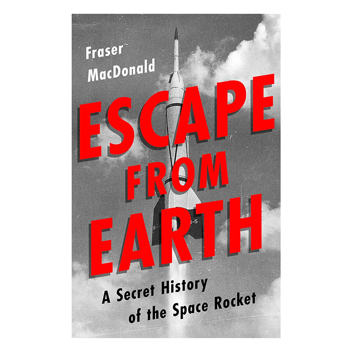 Escape from Earth: A Secret History of the Space Rocket