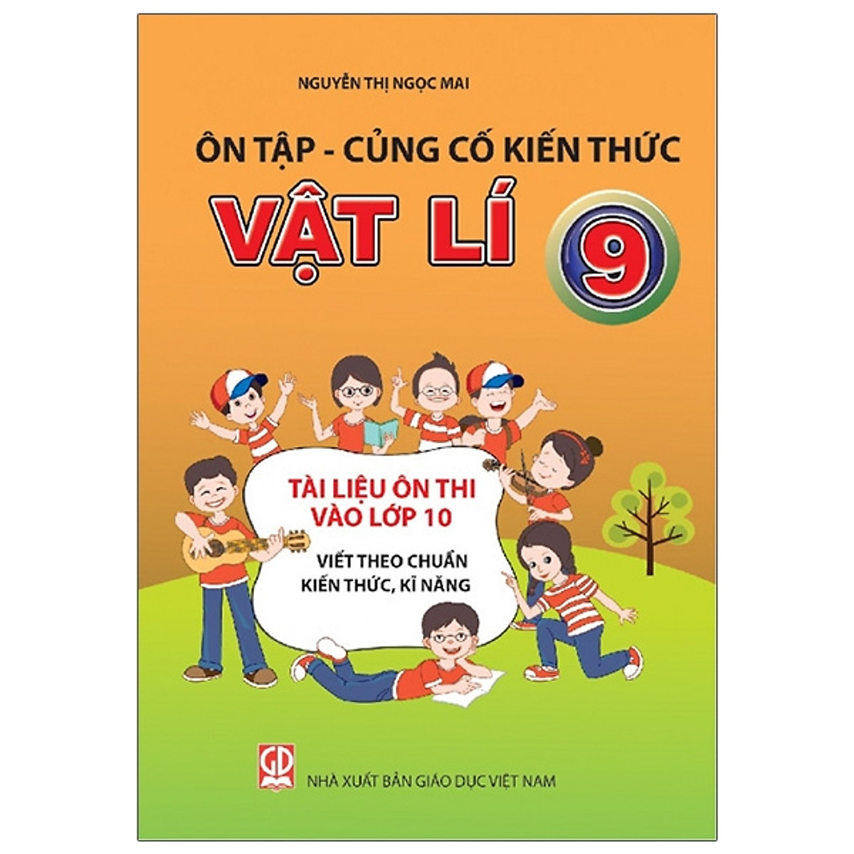 Ôn Tập - Củng Cố Kiến Thức Vật Lí Lớp 9 (Tài Liệu Ôn Thi Vào Lớp 10 Viết Theo Chuẩn Kiến Thức, Kĩ Năng)