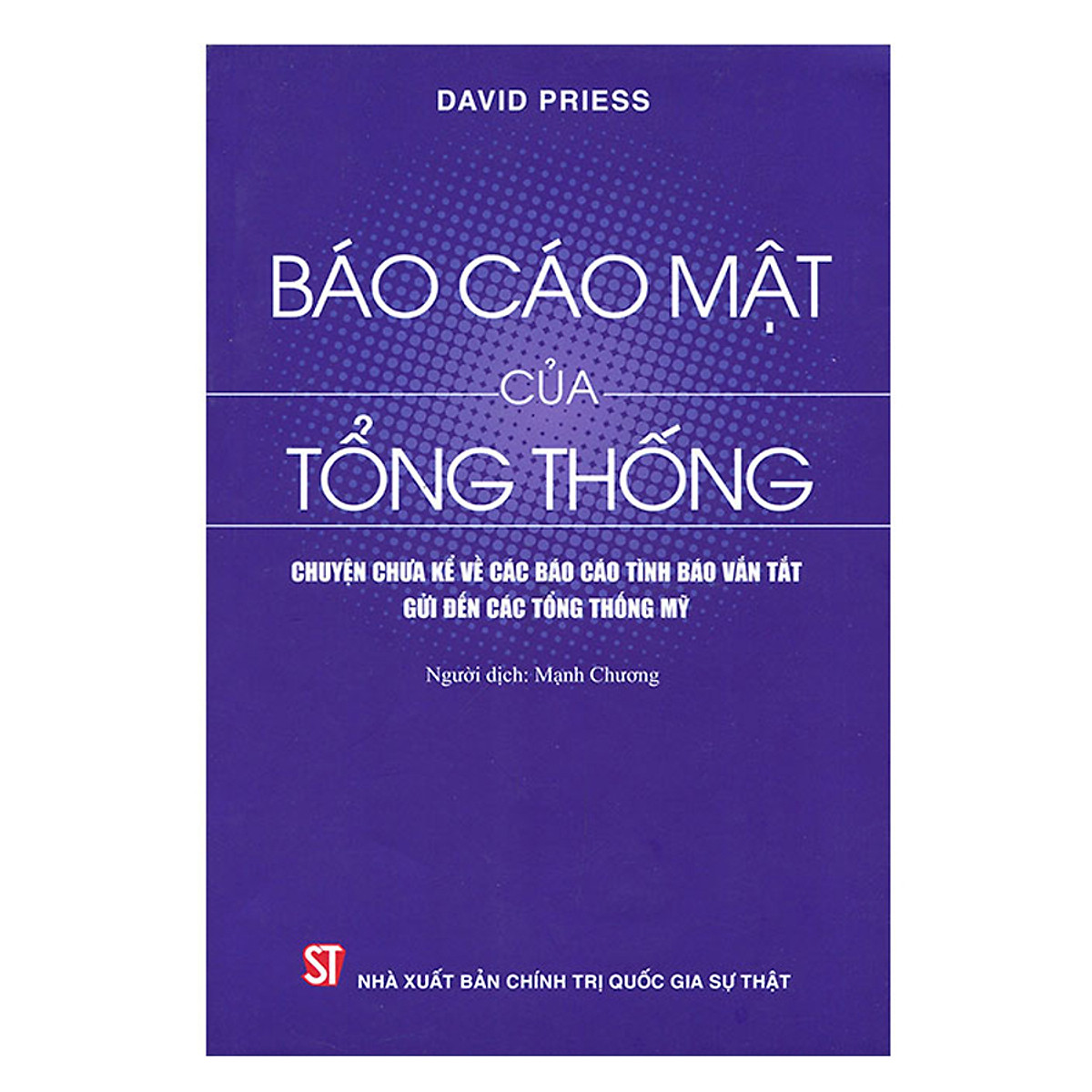 Báo Cáo Mật Của Tổng Thống - Chuyện Chưa Kể Về Các Báo Cáo Tình Báo Vắn Tắt Gửi Đến Các Tổng Thống Mỹ