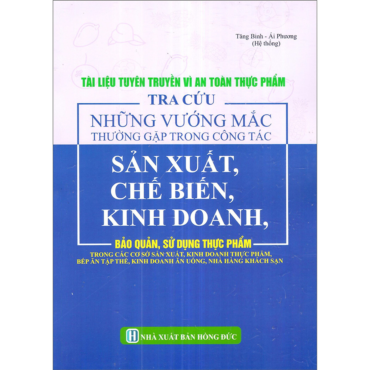 Tài Liệu Tuyên Truyền Vì An Toàn Thực Phẩm - Tra Cứu Những Vướng Mắc Thường Gặp Trong Công Tác Sản Xuất, Chế Biến, Kinh Doanh, Bảo Quản, Sử Dụng Thực Phẩm