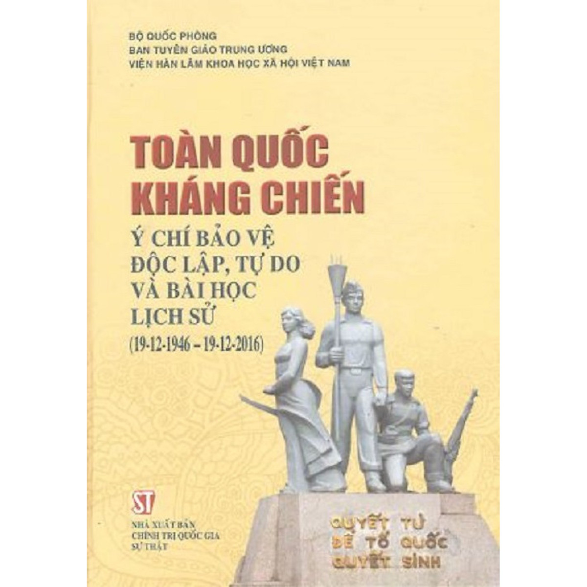 Sách Toàn Quốc Kháng Chiến Ý Chí Bảo Vệ Độc Lập Tự Do Và Bài Học Lịch Sử (19/12/1946 – 19/12/2016)