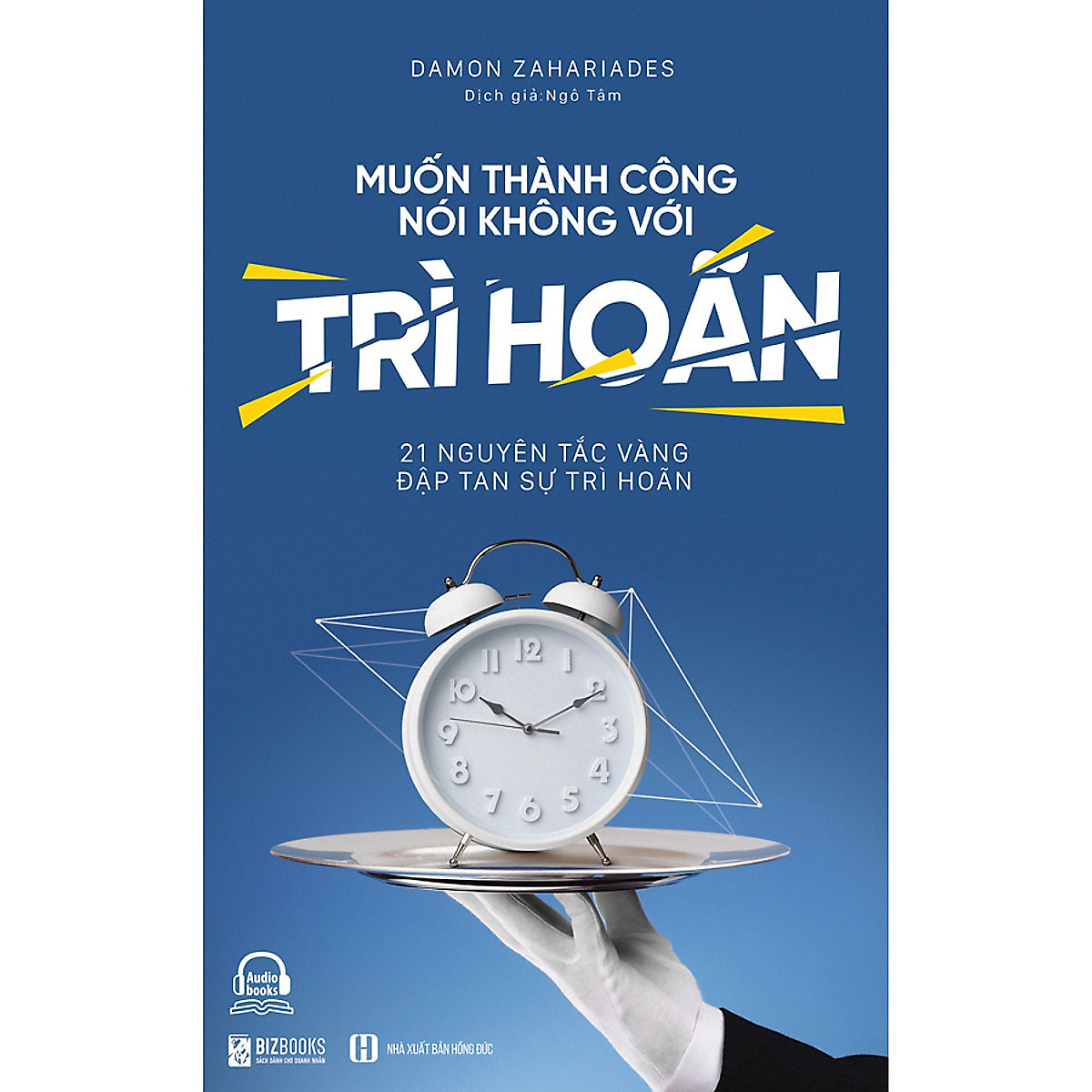 Muốn Thành Công Nói Không Với Trì Hoãn - 21 Nguyên Tắc Vàng Đập Tan Sự Trì Hoãn (Damon Zahariades)