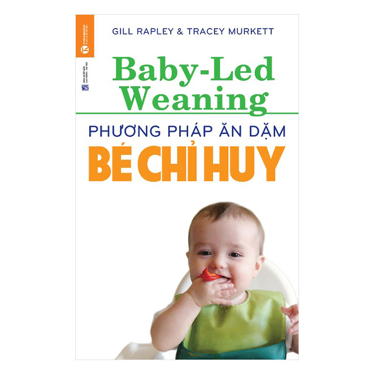 Phương Pháp Ăn Dặm Bé Chỉ Huy (Baby Led-Weaning) (Tái Bản)