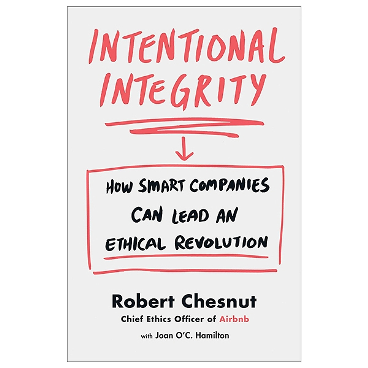 Intentional Integrity: How Smart Companies Can Lead An Ethical Revolution - And Why That's Good For All Of Us