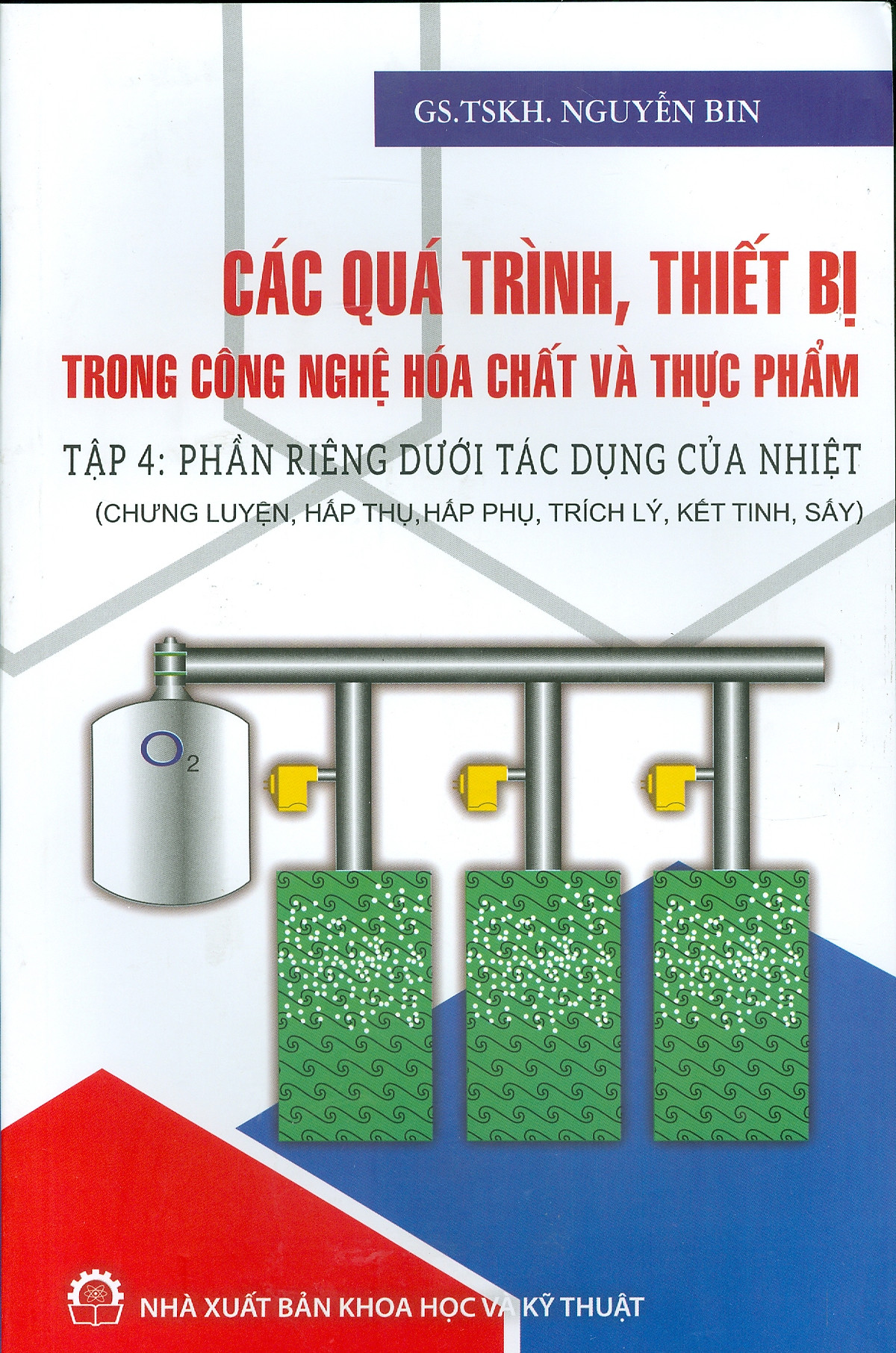 Các Quá Trình, Thiết Bị Trong Công Nghệ Hóa Chất Và Thực Phẩm, Tập 4: Phần Riêng Dưới Tác Động Của Nhiệt (Chưng Luyện, Hấp Thụ, Hấp Phụ, Trích Lý, Kết Tinh, Sấy)