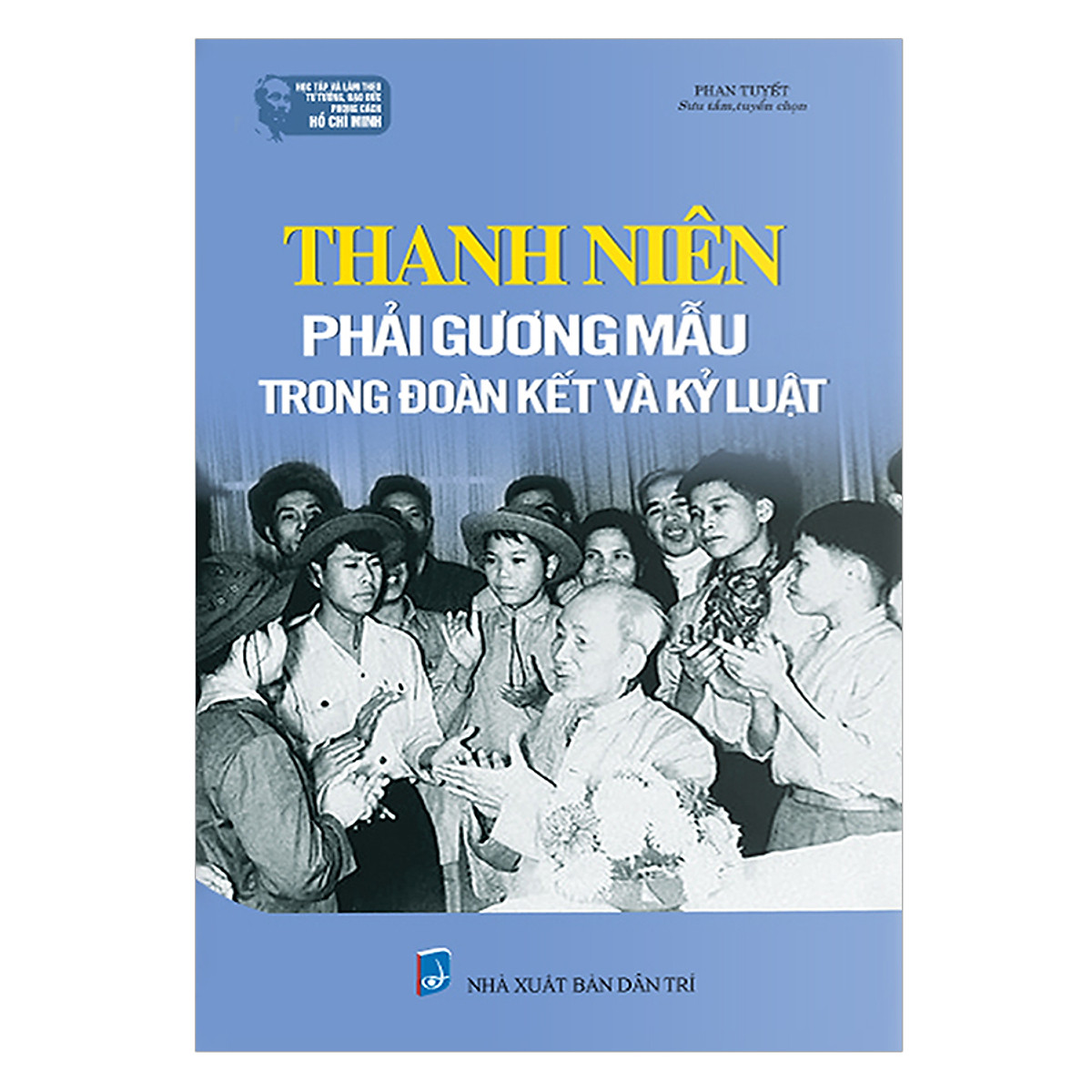 Học Tập Và Làm Theo Tư Tưởng, Đạo Đức, Phong Cách Hồ Chí Minh Thanh Niên Phải Gương Mẫu Trong Đoàn Kết Và Kỷ Luật