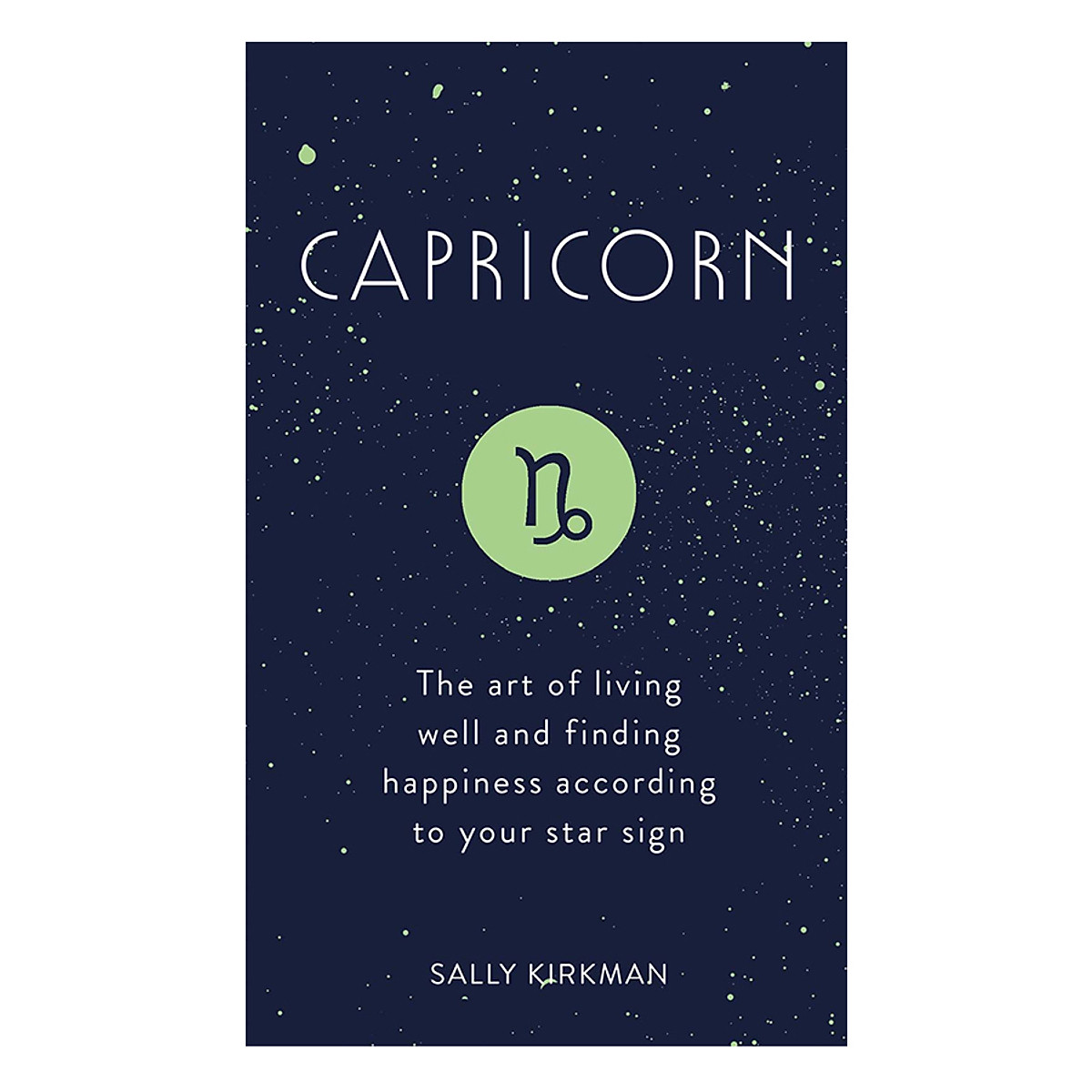 Capricorn: The Art Of Living Well And Finding Happiness According To Your Star Sign