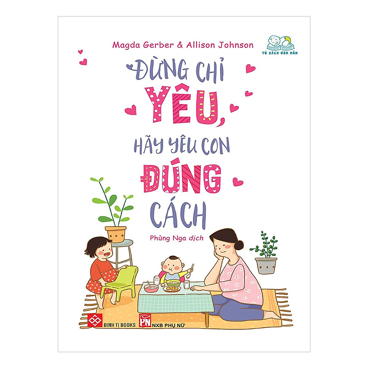 Sách Làm Ba Mẹ Hoàn Hảo: Đừng Chỉ Yêu, Hãy Yêu Con Đúng Cách ( Tư Duy - Kĩ Năng Sống Đẹp)