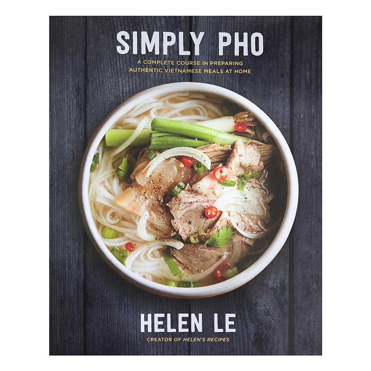 Simply Pho (A Complete Course in Preparing Authentic Vietnamese Meals at Home)