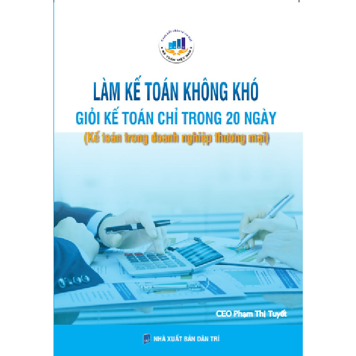 Làm Kế Toán Không Khó Giỏi Kế Toán Chỉ Trong 20 Ngày ( Kế toán trong doanh nghiệp Thương Mại)