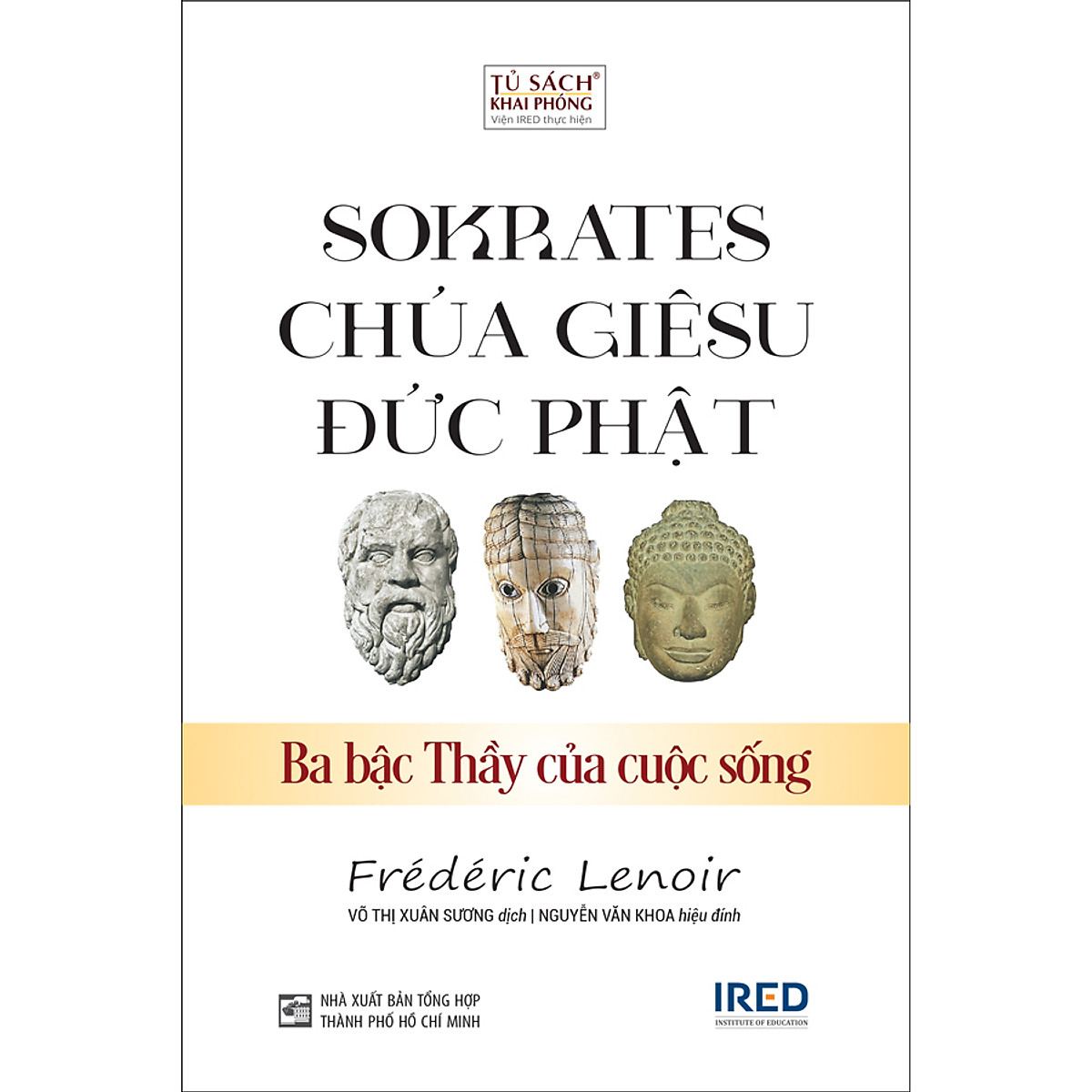 Sokrates, Chúa Giêsu, Đức Phật - Ba Bậc Thầy Của Cuộc Sống - Frédéric Lenoir - IRED Books