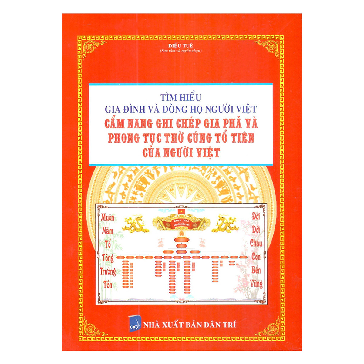 Tìm Hiểu Gia Đình Và Dòng Họ Người Việt - Cẩm Nang Ghi Chép Gia Phả Và Phong Tục Thờ Cúng Tổ Tiên Của Người Việt