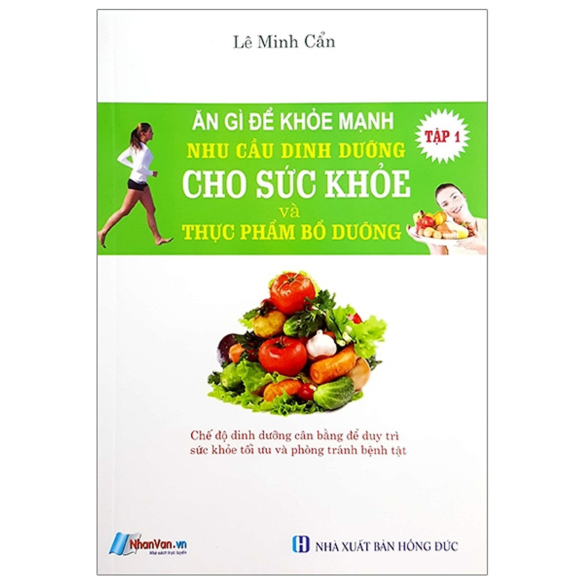 Ăn Gì Để Khỏe Mạnh - Nhu Cầu Dinh Dưỡng Cho Sức Khỏe Và Thực Phẩm Bỗ Dưỡng - Tập 1