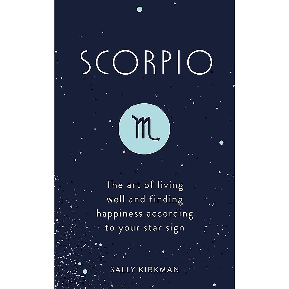 Scorpio: The Art of Living Well and Finding Happiness According to Your Star Sign