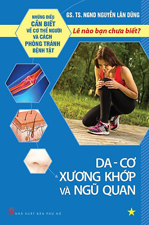 Những Điều Cần Biết Về Cơ Thể Người Và Cách Phòng Tránh Bệnh Tật - Tập 1: Da - Cơ Xương Khớp Và Ngũ Quan