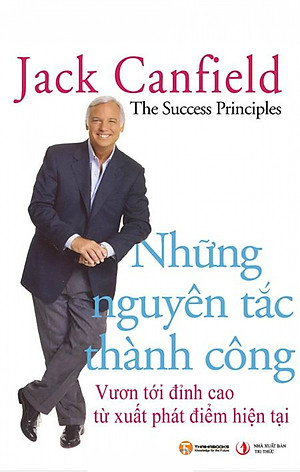 Sách Những Nguyên Tắc Thành Công - Vươn Tới Đỉnh Cao Từ Xuất Phát Điểm Hiện Tại (Tái Bản)