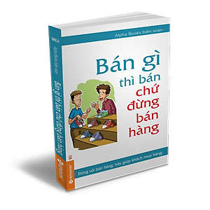 Sách Bán Gì Thì Bán Chứ Đừng Bán Hàng