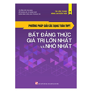 Phương Pháp Giải Các Dạng Toán THPT: Bất Đẳng Thức, Giá Trị Lớn Nhất Và Nhỏ Nhất