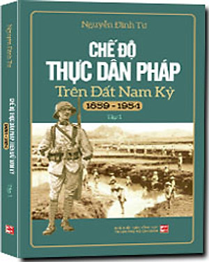 Chế Độ Thực Dân Pháp Trên Đất Nam Kỳ (1859-1954) (Tập 1) (Tái Bản)