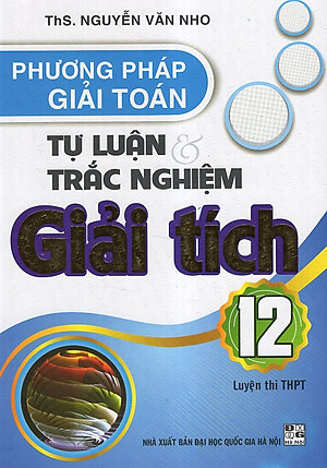 Phương Pháp Giải Toán Tự Luận & Trắc Nghiệm Giải Tích 12 (Luyện Thi THPT)