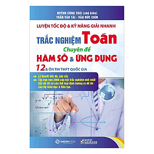 Luyện Tốc Độ Và Kỹ Năng Giải Nhanh Trắc Nghiệm Toán - Chuyên Đề Hàm Số & Ứng Dụng