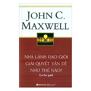 Sách Nhà Lãnh Đạo Giỏi Giải Quyết Vấn Đề Như Thế Nào (Tái Bản)