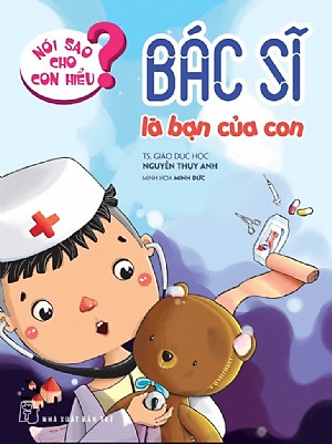 Sách Nói Sao Cho Con Hiểu: Bác Sĩ Là Bạn Của Con