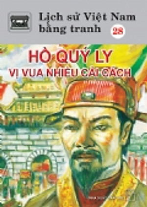 Sách Lịch Sử Việt Nam Bằng Tranh Tập 28: Hồ Quý Ly Vị Vua Nhiều Cải Cách