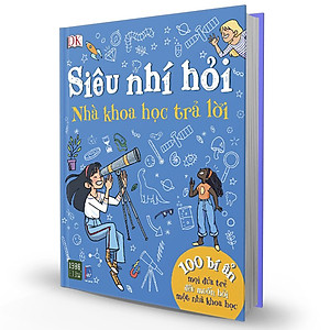 Siêu Nhí Hỏi Nhà Khoa Học Trả Lời - 100 Bí Ẩn Mọi Đứa Trẻ Đều Muốn Hỏi Một Nhà Khoa Học