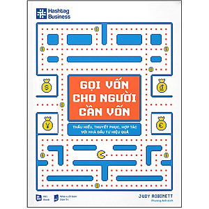 GỌI VỐN CHO NGƯỜI CẦN VỐN VỐN - Thấu hiểu, thuyết phục, hợp tác với nhà đầu tư hiệu quả