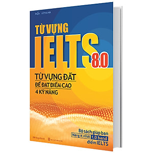 Sách Từ Vựng IELTS 8.0 - Từ Vựng Đắt Để Đạt Điểm Cao 4 Kỹ Năng