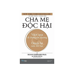 Sách Làm Cha Mẹ : Cha Mẹ Độc Hại - Vượt Qua Di Chứng Tổn Thương Và Giành Lại Cuộc Đời Bạn