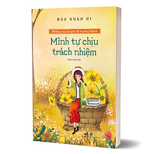 Sách Mình Tự Chịu Trách Nhiệm - Những Câu Chuyện Để Trưởng Thành