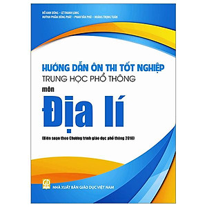 Hướng Dẫn Ôn Thi Tốt Nghiệp Trung Học Phổ Thông - Môn Địa Lí (Theo Chương Trình Giáo Dục Phổ Thông 2018)
