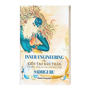 Inner Engineering - Kiến Tạo Bản Thân: Chỉ Dẫn Sống An Vui Của Một Yogi