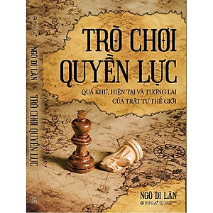 Sách - Trò Chơi Quyền Lực: Quá Khứ, Hiện Tại và Tương Lai Của Trật Tự Thế Giới