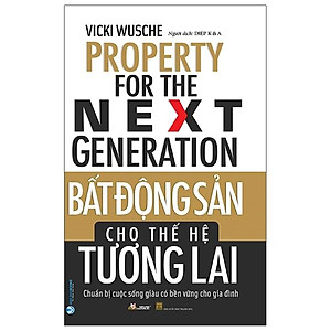 Bất Động Sản Cho Thế Hệ Tương Lai - Chuẩn Bị Cuộc Sống Giàu Có Bền Vững Cho Gia Đình