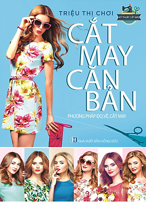 Combo 3 Cuốn: Thiết Kế-Thực Hành Các Mẫu Y Phục Nữ - Kỹ Thuật Cắt May Cắt May Thời Trang- Các Kiểu Váy, Áo, Thời Trang Nữ - Cắt May Căn Bản - Phương Pháp Đo, Vẽ, Cắt May