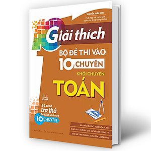 Sách Giải Thích Bộ Đề Thi Vào 10 Chuyên - Khối Chuyên Toán