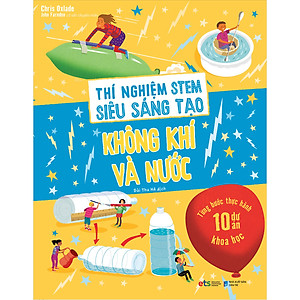 Thí Nghiệm Stem Siêu Sáng Tạo: Không Khí Và Nước (Tái Bản)
