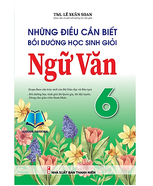 Sách - Những Điều Cần Biết Bồi Dưỡng Học Sinh Giỏi Ngữ văn Lớp 6 (Theo Chương Trình Sách Giáo Khoa Mới) (KV)