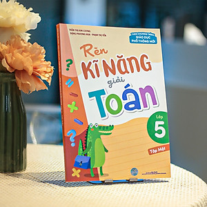 Sách: Rèn Kĩ Năng Giải Toán Lớp 5 - Tập 1 (Theo Chương Trình Giáo Dục Phổ Thông Mới)