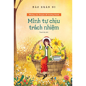Sách - Bộ Những câu chuyện để trưởng thành - Mình tự chịu trách nhiệm - Nhã Nam Official