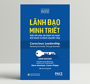 Lãnh Đạo Minh Triết (Conscious Leadership) - John Mackey, Steve McIntosh và Carter Phipps - PACE Books