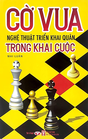 Cờ Vua - Nghệ Thuật Triển Khai Quân Trong Khai Cuộc (Tái Bản 2023)