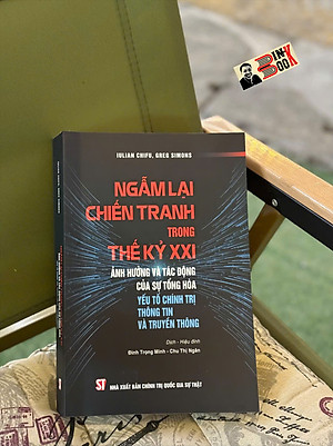 NGẪM LẠI CHIẾN TRANH TRONG THẾ KỶ XXI – Ảnh hương và tác động của sự tổng hòa yếu tố chính trị thông tin và truyền thông - NXB Chính trị quốc gia sự thật