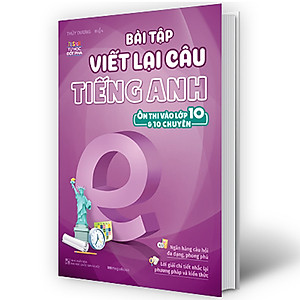 Sách Bài Tập Viết Lại Câu Tiếng Anh (Ôn Thi Vào 10 Và 10 Chuyên)