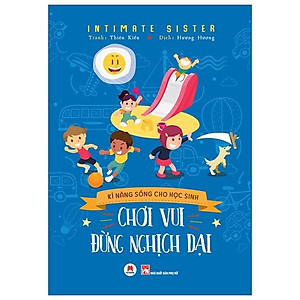 Sách Kĩ Năng Sống Cho Học Sinh - Chơi Vui Đừng Nghịch Dại