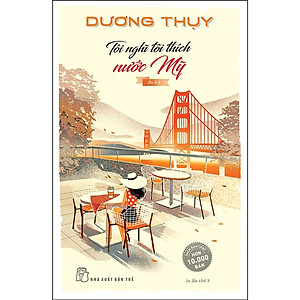 Tôi Nghĩ Tôi Thích Nước Mỹ - Du Ký (Dương Thụy) (Tái Bản) (NXB Trẻ)