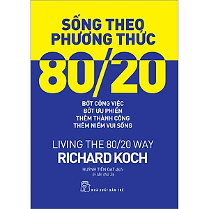 Sách Sống theo phương thức 80/20: Bớt công việc, bớt ưu phiền, thêm thành công, thêm niềm vui sống